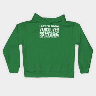 I Say I'm From Vancouver  ... Humorous Statement Design T-Shirt Kids Hoodie